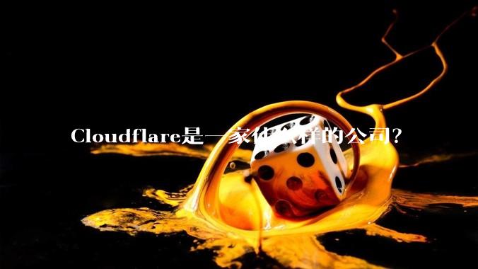 Cloudflare是一家什么样的公司？